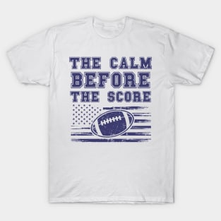 FOOTBALL QUOTE THE CALM BEFORE THE SCORE T-Shirt